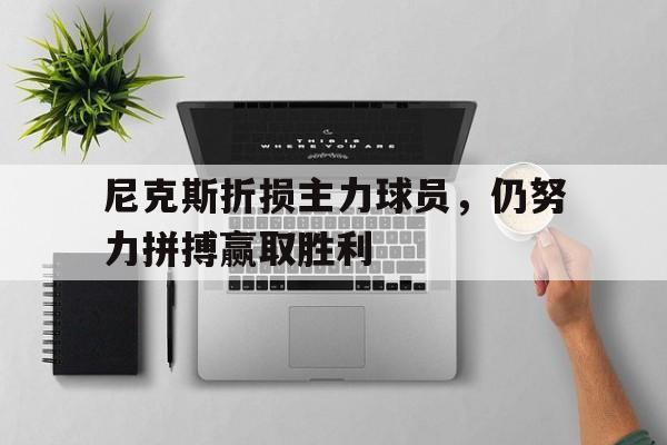 电子竞技综合app-尼克斯折损主力球员，仍努力拼搏赢取胜利