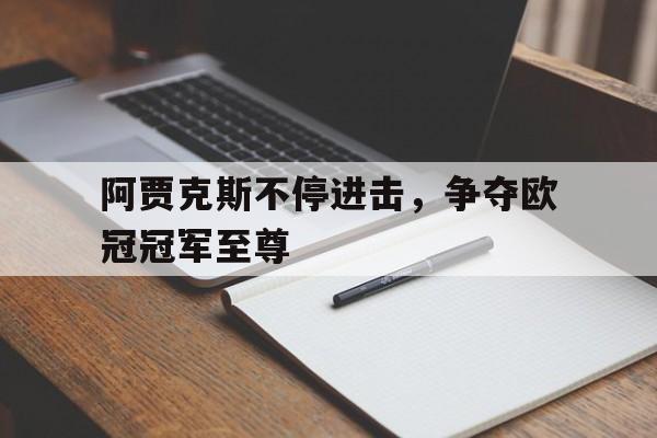 电子竞技综合app-阿贾克斯不停进击，争夺欧冠冠军至尊