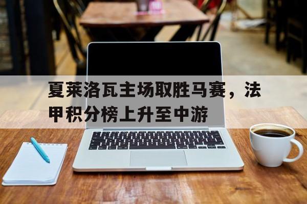 夏莱洛瓦主场取胜马赛，法甲积分榜上升至中游